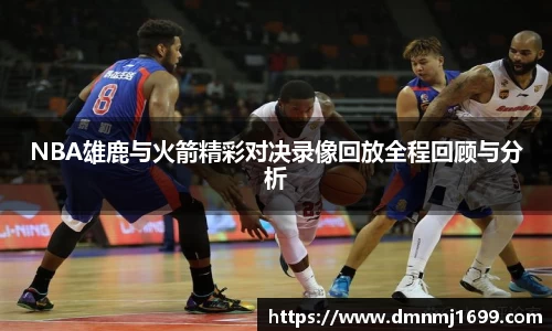 NBA雄鹿与火箭精彩对决录像回放全程回顾与分析